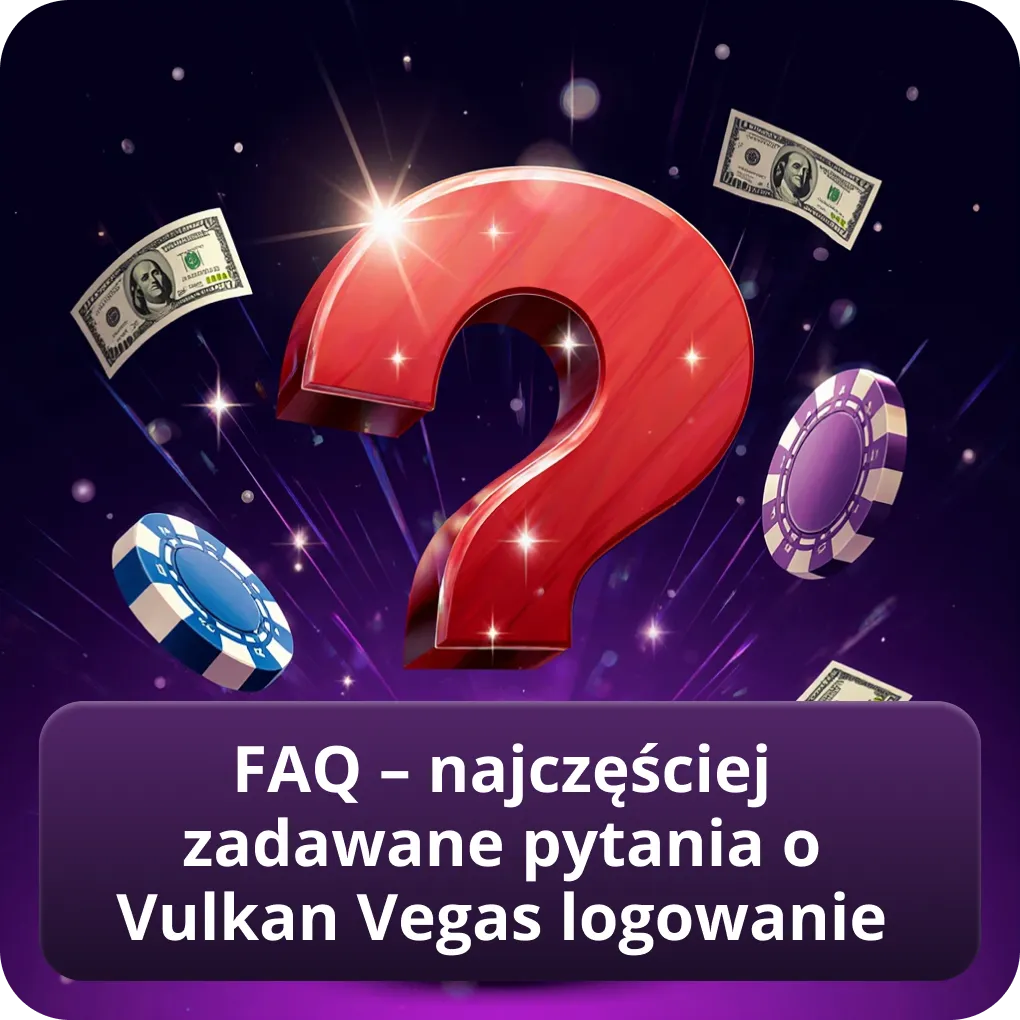 FAQ – najczęściej zadawane pytania o Vulkan Vegas logowanie